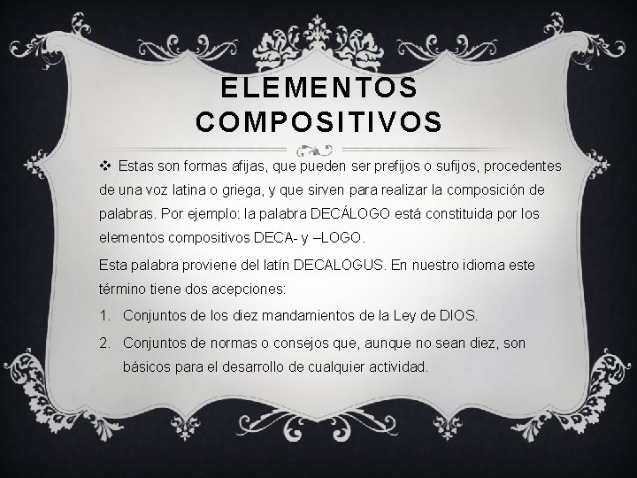ELEMENTOS COMPOSITIVOS v Estas son formas afijas, que pueden ser prefijos o sufijos, procedentes