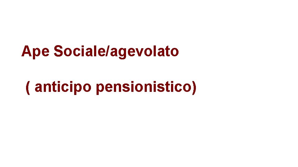 Ape Sociale/agevolato ( anticipo pensionistico) 