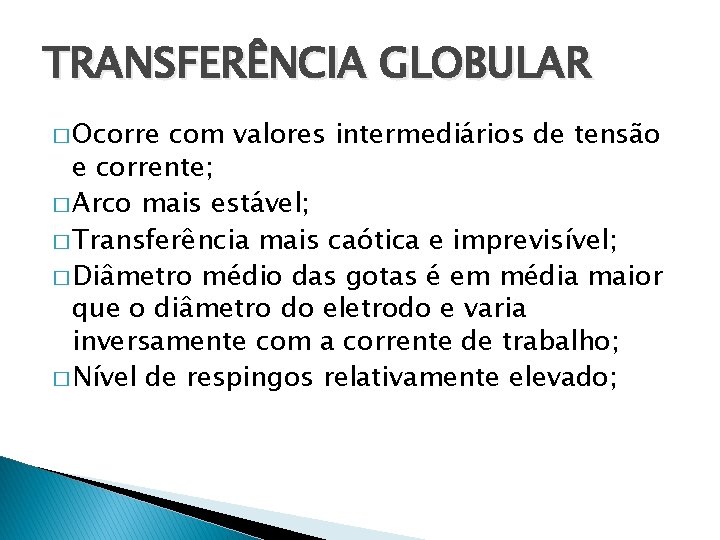 TRANSFERÊNCIA GLOBULAR � Ocorre com valores intermediários de tensão e corrente; � Arco mais