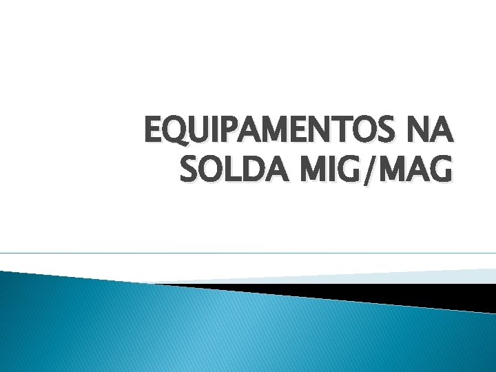 EQUIPAMENTOS NA SOLDA MIG/MAG 