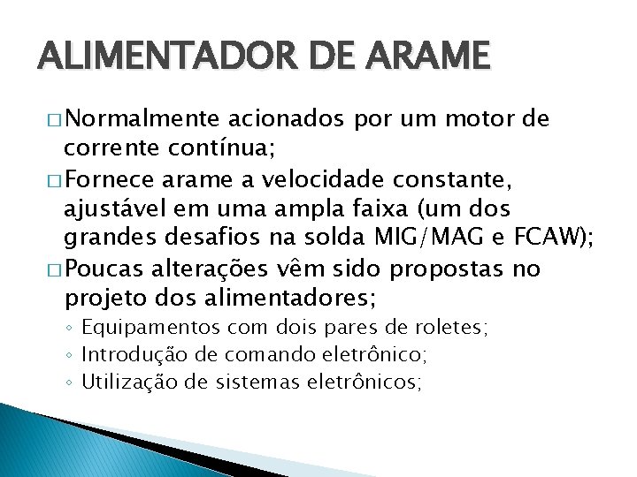 ALIMENTADOR DE ARAME � Normalmente acionados por um motor de corrente contínua; � Fornece