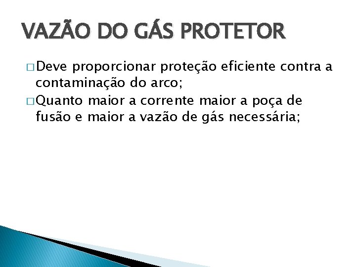VAZÃO DO GÁS PROTETOR � Deve proporcionar proteção eficiente contra a contaminação do arco;