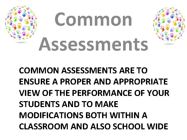 Common Assessments COMMON ASSESSMENTS ARE TO ENSURE A PROPER AND APPROPRIATE VIEW OF THE