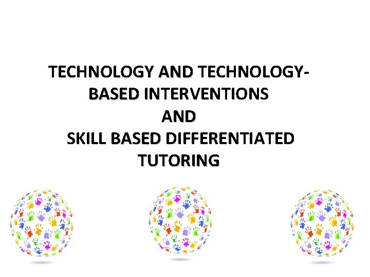 TECHNOLOGY AND TECHNOLOGYBASED INTERVENTIONS AND SKILL BASED DIFFERENTIATED TUTORING 