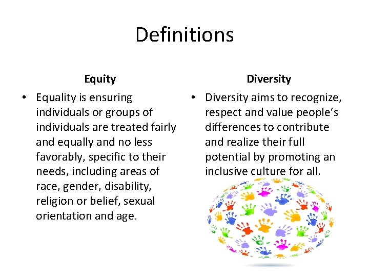 Definitions Equity Diversity • Equality is ensuring individuals or groups of individuals are treated