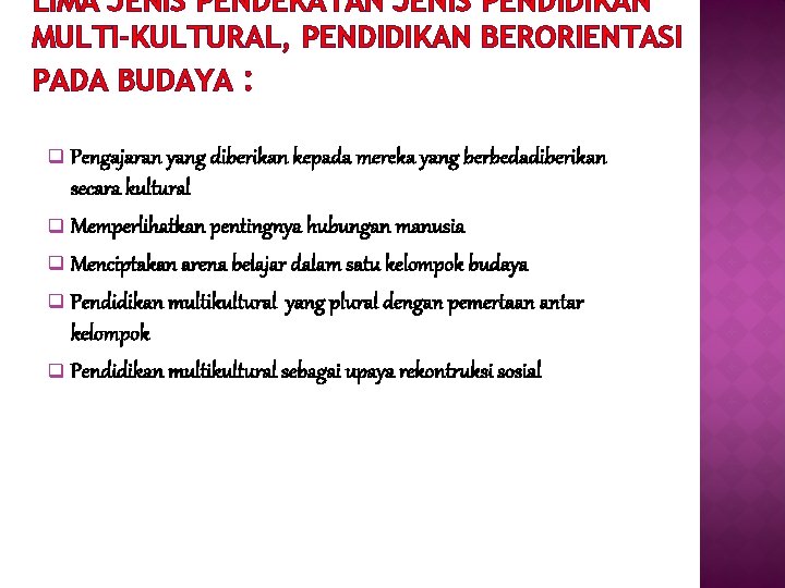 LIMA JENIS PENDEKATAN JENIS PENDIDIKAN MULTI-KULTURAL, PENDIDIKAN BERORIENTASI PADA BUDAYA : Pengajaran yang diberikan