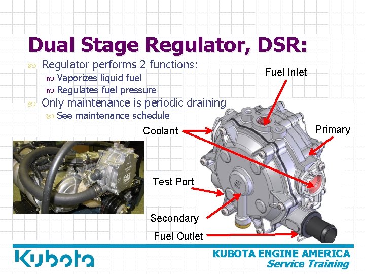 Dual Stage Regulator, DSR: Regulator performs 2 functions: Fuel Inlet Vaporizes liquid fuel Regulates