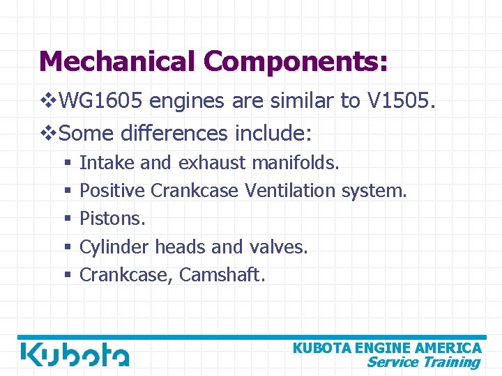 Mechanical Components: v. WG 1605 engines are similar to V 1505. v. Some differences