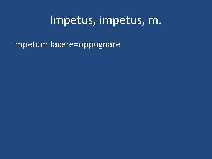 Impetus, impetus, m. Impetum facere=oppugnare 