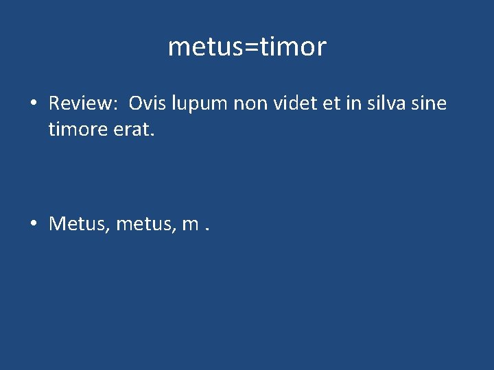 metus=timor • Review: Ovis lupum non videt et in silva sine timore erat. •