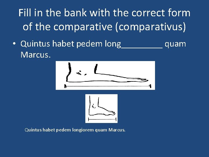 Fill in the bank with the correct form of the comparative (comparativus) • Quintus