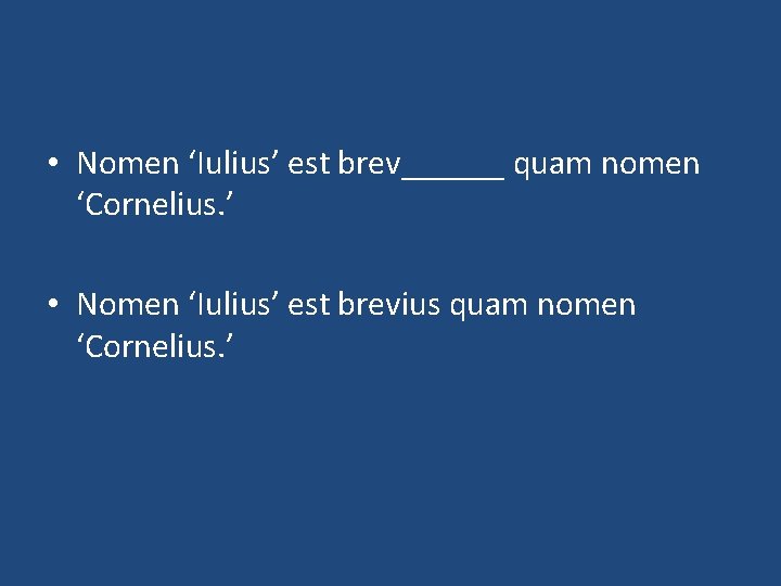  • Nomen ‘Iulius’ est brev______ quam nomen ‘Cornelius. ’ • Nomen ‘Iulius’ est
