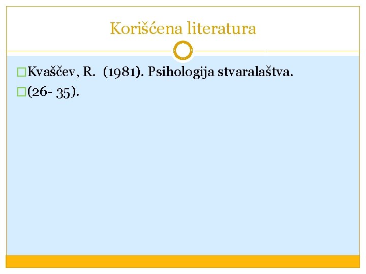 Korišćena literatura �Kvaščev, R. (1981). Psihologija stvaralaštva. �(26 - 35). 