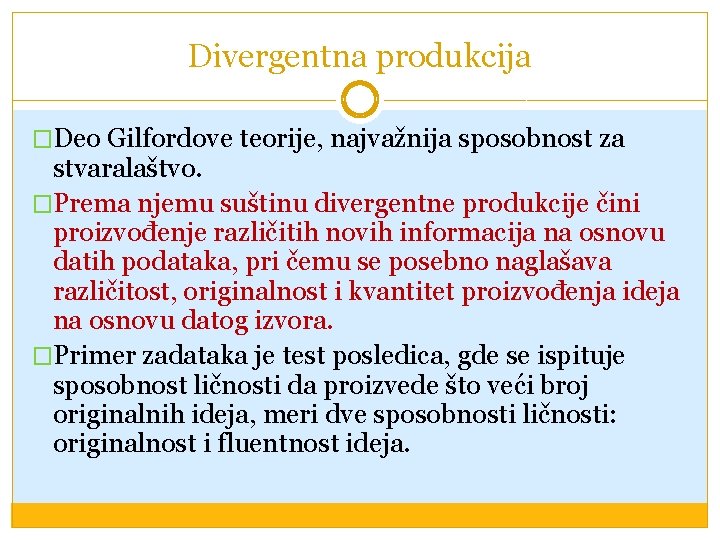 Divergentna produkcija �Deo Gilfordove teorije, najvažnija sposobnost za stvaralaštvo. �Prema njemu suštinu divergentne produkcije
