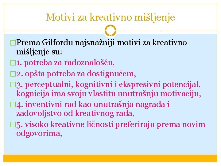 Motivi za kreativno mišljenje �Prema Gilfordu najsnažniji motivi za kreativno mišljenje su: � 1.