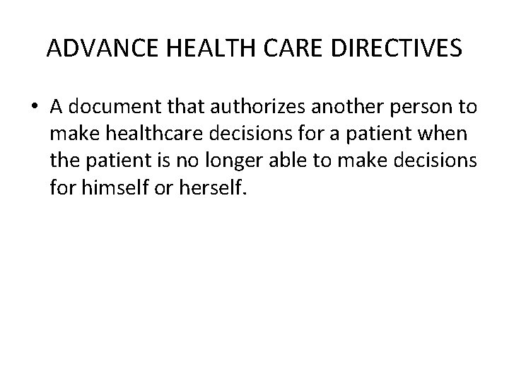 ADVANCE HEALTH CARE DIRECTIVES • A document that authorizes another person to make healthcare