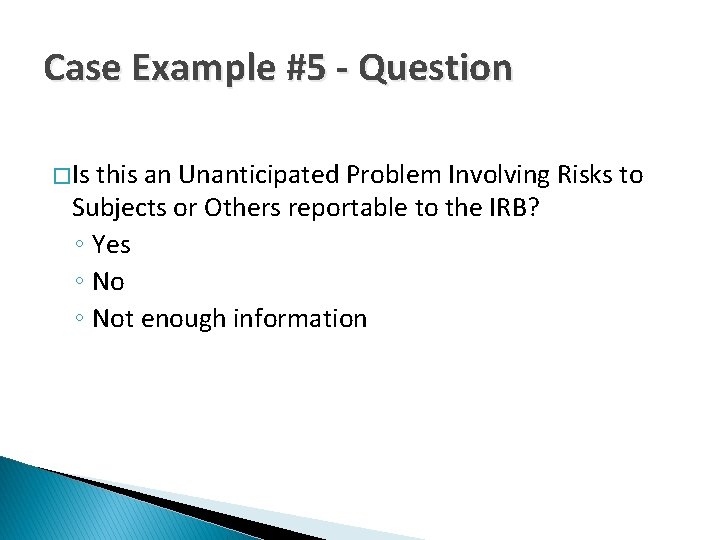Case Example #5 - Question � Is this an Unanticipated Problem Involving Risks to