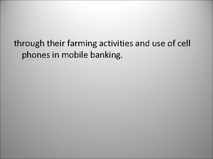 through their farming activities and use of cell phones in mobile banking. 