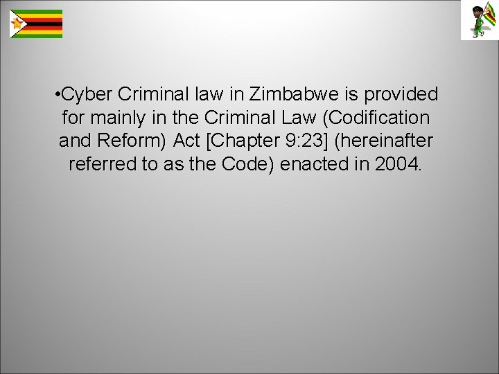  • Cyber Criminal law in Zimbabwe is provided for mainly in the Criminal