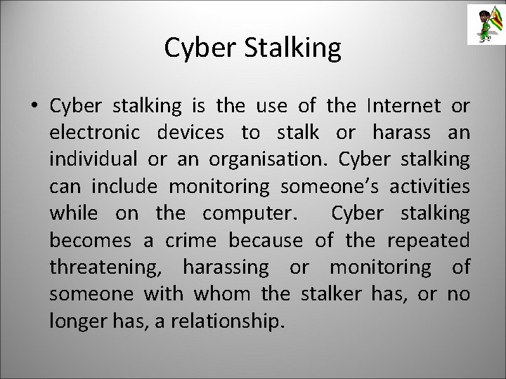 Cyber Stalking • Cyber stalking is the use of the Internet or electronic devices