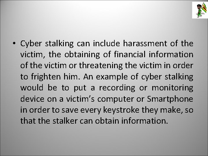  • Cyber stalking can include harassment of the victim, the obtaining of financial