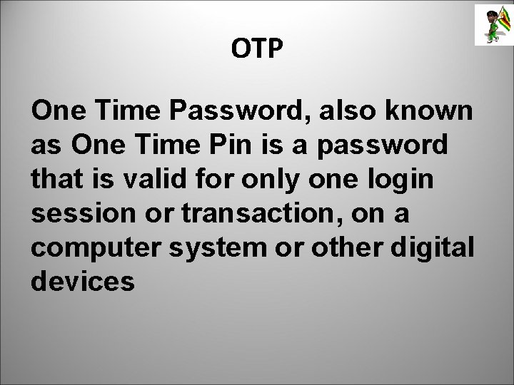 OTP One Time Password, also known as One Time Pin is a password that