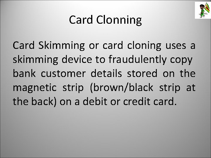 Card Clonning Card Skimming or card cloning uses a skimming device to fraudulently copy