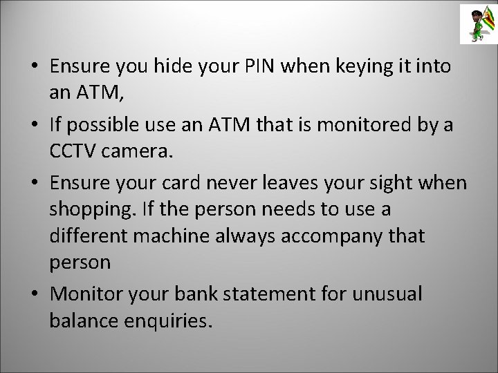  • Ensure you hide your PIN when keying it into an ATM, •