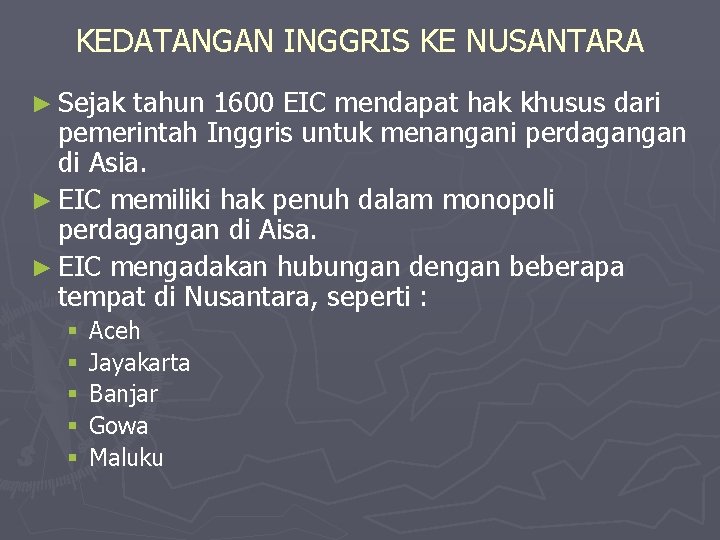 KEDATANGAN INGGRIS KE NUSANTARA ► Sejak tahun 1600 EIC mendapat hak khusus dari pemerintah KEDATANGAN INGGRIS KE NUSANTARA ► Sejak tahun 1600 EIC mendapat hak khusus dari pemerintah