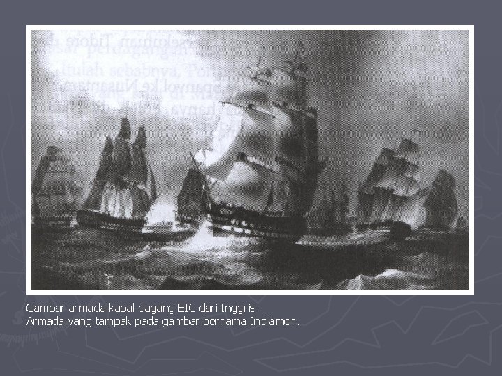Gambar armada kapal dagang EIC dari Inggris. Armada yang tampak pada gambar bernama Indiamen. Gambar armada kapal dagang EIC dari Inggris. Armada yang tampak pada gambar bernama Indiamen.