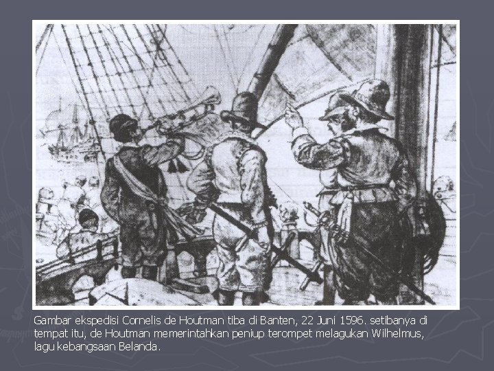 Gambar ekspedisi Cornelis de Houtman tiba di Banten, 22 Juni 1596. setibanya di tempat