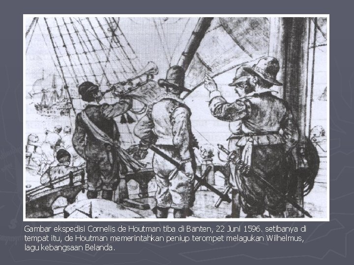 Gambar ekspedisi Cornelis de Houtman tiba di Banten, 22 Juni 1596. setibanya di tempat Gambar ekspedisi Cornelis de Houtman tiba di Banten, 22 Juni 1596. setibanya di tempat