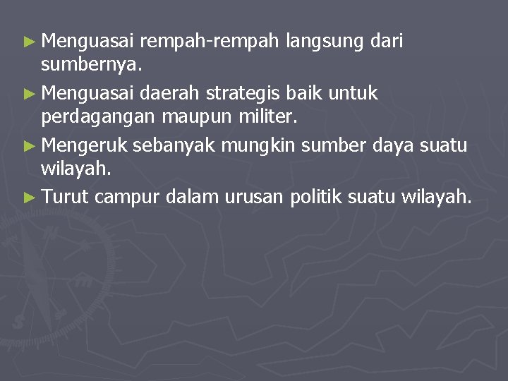 ► Menguasai rempah-rempah langsung dari sumbernya. ► Menguasai daerah strategis baik untuk perdagangan maupun ► Menguasai rempah-rempah langsung dari sumbernya. ► Menguasai daerah strategis baik untuk perdagangan maupun