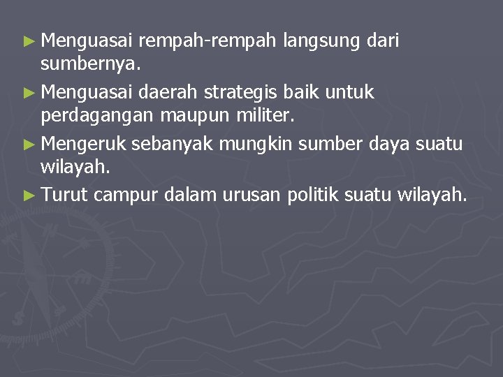 ► Menguasai rempah-rempah langsung dari sumbernya. ► Menguasai daerah strategis baik untuk perdagangan maupun