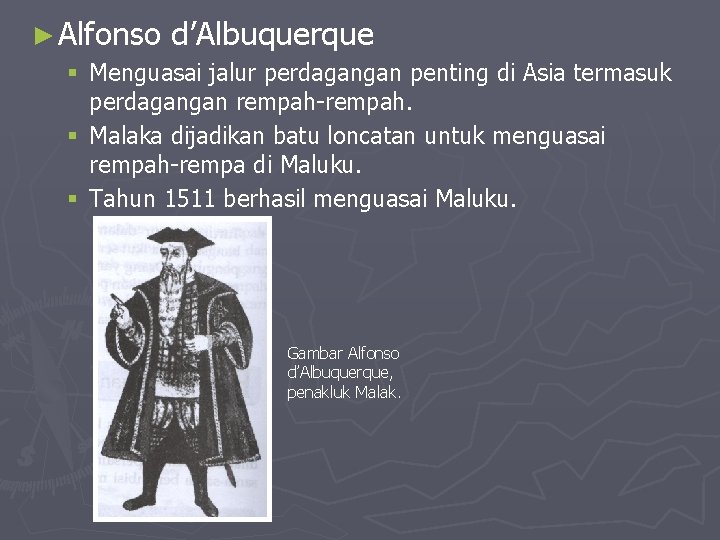 ► Alfonso d’Albuquerque § Menguasai jalur perdagangan penting di Asia termasuk perdagangan rempah-rempah. § ► Alfonso d’Albuquerque § Menguasai jalur perdagangan penting di Asia termasuk perdagangan rempah-rempah. §