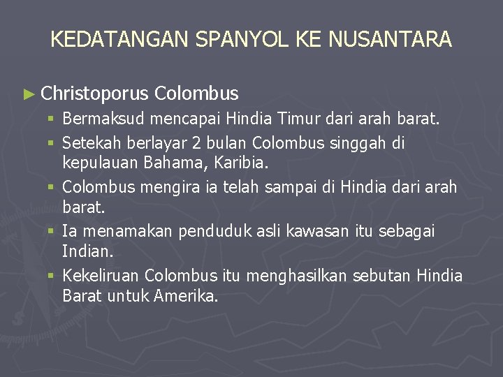 KEDATANGAN SPANYOL KE NUSANTARA ► Christoporus Colombus § Bermaksud mencapai Hindia Timur dari arah KEDATANGAN SPANYOL KE NUSANTARA ► Christoporus Colombus § Bermaksud mencapai Hindia Timur dari arah