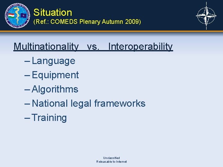 Situation (Ref. : COMEDS Plenary Autumn 2009) Multinationality vs. Interoperability – Language – Equipment