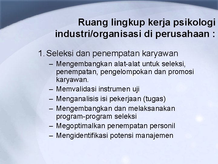 Ruang lingkup kerja psikologi industri/organisasi di perusahaan : 1. Seleksi dan penempatan karyawan –