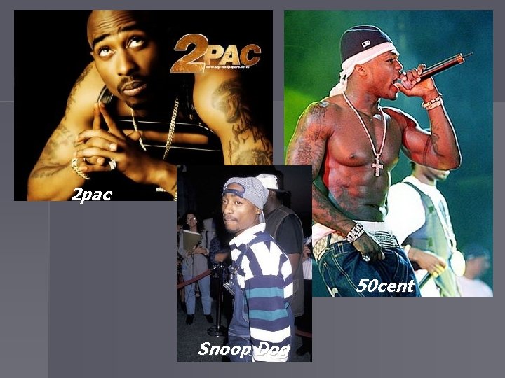 2 pac 50 cent Snoop Dog 