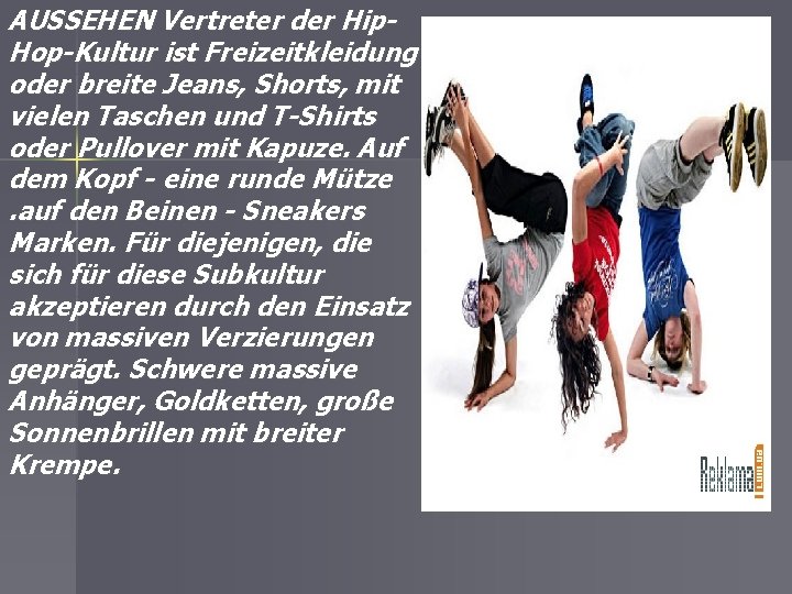 AUSSEHEN Vertreter der Hip. Hop-Kultur ist Freizeitkleidung oder breite Jeans, Shorts, mit vielen Taschen