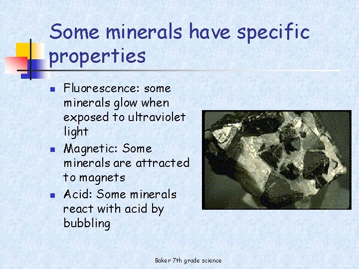 Some minerals have specific properties n n n Fluorescence: some minerals glow when exposed