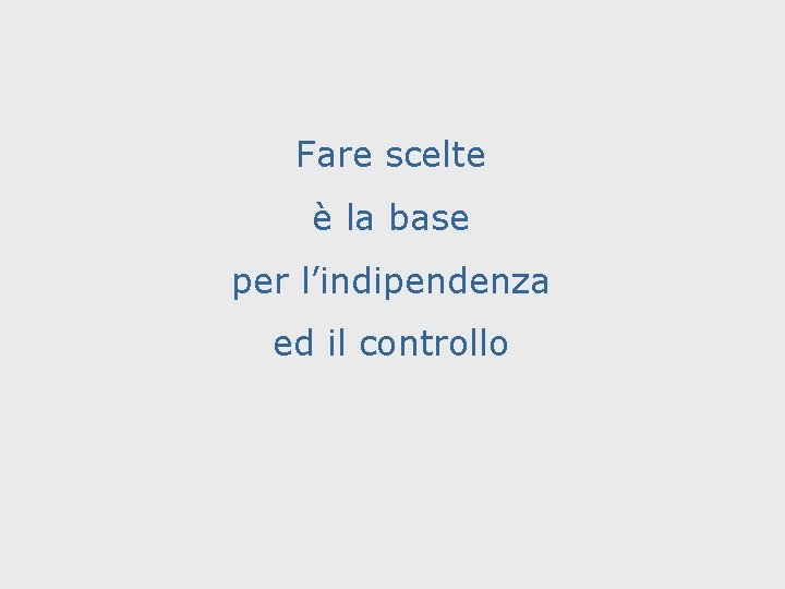 Fare scelte è la base per l’indipendenza ed il controllo 