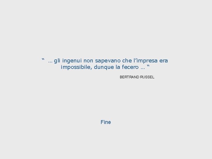 “ … gli ingenui non sapevano che l’impresa era impossibile, dunque la fecero …