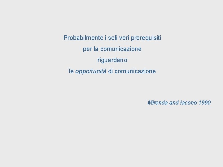 Probabilmente i soli veri prerequisiti per la comunicazione riguardano le opportunità di comunicazione Mirenda