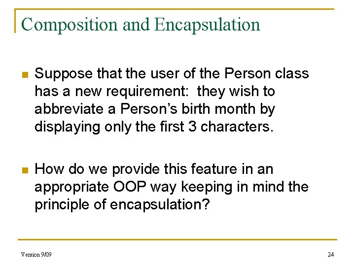 Composition and Encapsulation n Suppose that the user of the Person class has a