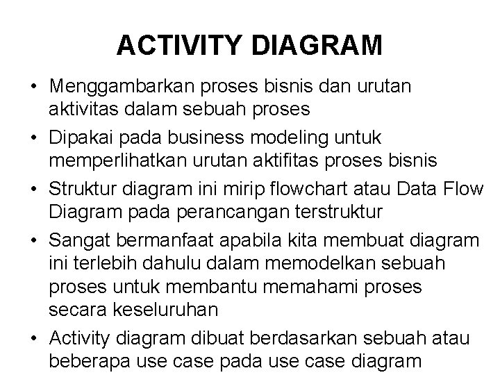 ACTIVITY DIAGRAM • Menggambarkan proses bisnis dan urutan aktivitas dalam sebuah proses • Dipakai