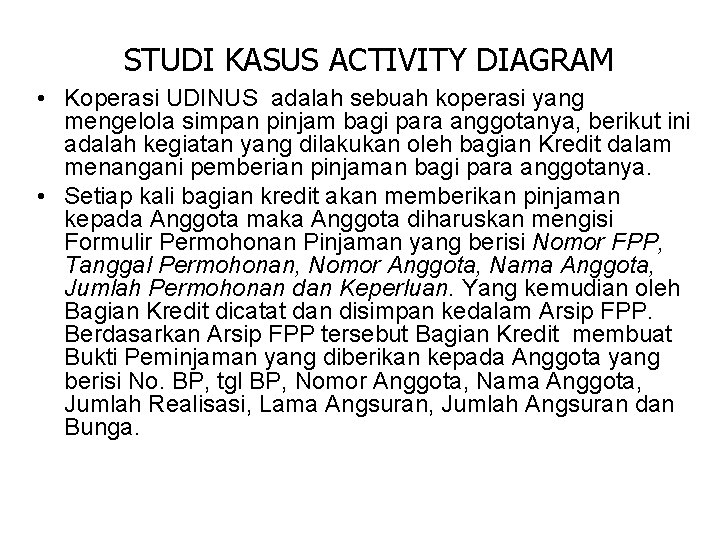 STUDI KASUS ACTIVITY DIAGRAM • Koperasi UDINUS adalah sebuah koperasi yang mengelola simpan pinjam