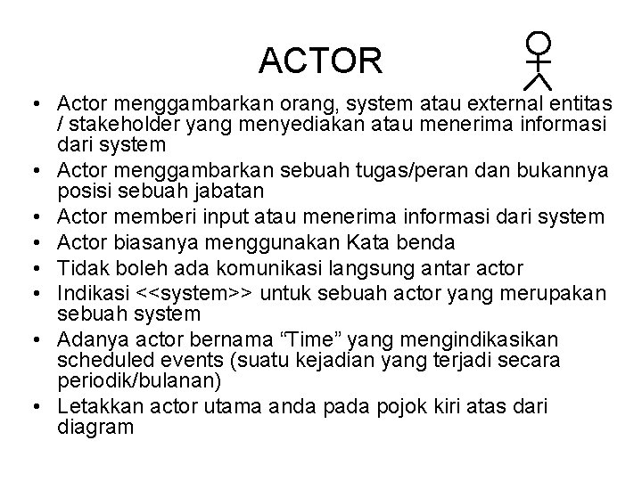 ACTOR • Actor menggambarkan orang, system atau external entitas / stakeholder yang menyediakan atau