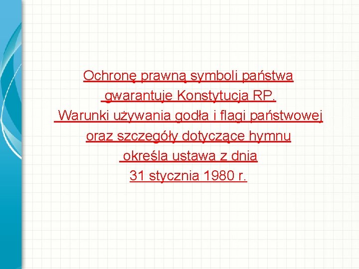 Ochronę prawną symboli państwa gwarantuje Konstytucja RP. Warunki używania godła i flagi państwowej oraz