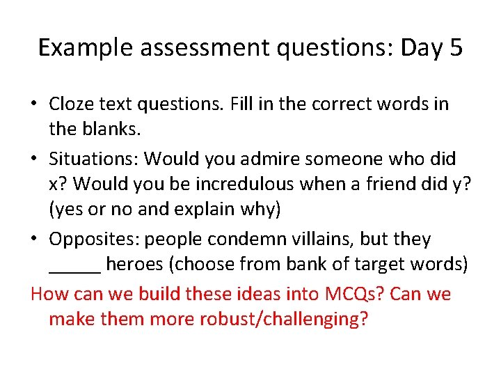 Example assessment questions: Day 5 • Cloze text questions. Fill in the correct words